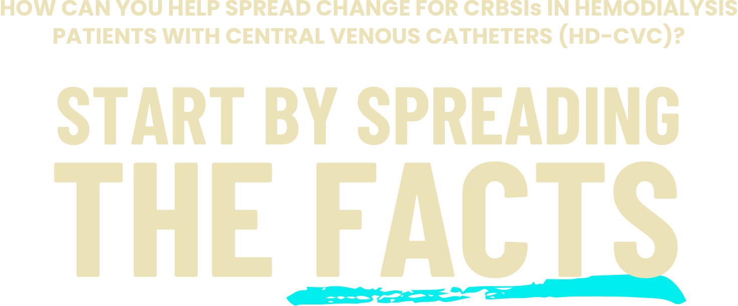 How can you help spread change for CRBSIs in hemodialysis patients with central venous catheters (HD-CVC)? Start by spreading the facts